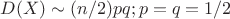 $D(X) \sim (n/2)pq; p=q=1/2$ $D(X) \sim (n/2)pq; p=q=1/2$