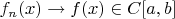 $f_n(x)\rightarrow f(x)\in C[a,b]$