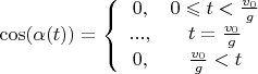 $\cos(\alpha(t))=\left\{\begin{array}{ccc}0,&0\leqslant t<\frac{v_0}{g}\\...,&t=\frac{v_0}{g}\\0,&\frac{v_0}{g}<t\end{array}$
