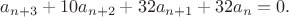 $a_{n+3} + 10a_{n+2} + 32a_{n+1} + 32a_{n} = 0.$