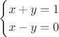 $$
\begin{cases}
x+y=1 \\
x-y = 0
\end{cases}
$$