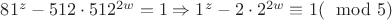 $81^z - 512 \cdot 512^{2w} = 1 \Rightarrow 1^z - 2 \cdot 2^{2w} \equiv 1( \mod 5)$