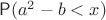 $\mathsf P(a^2-b<x)$