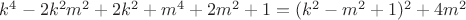 $k^4-2 k^2 m^2+2 k^2+m^4+2 m^2+1 =(k^2 - m^2+1)^2 + 4m^2$