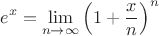 $$e^x=\lim \limits_{n\to \infty}\Big (1+\frac {x}{n}\Big )^n$$