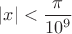 $|x|<\dfrac{\pi}{10^9}$