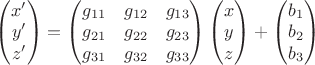 $ \begin{pmatrix}x'\\y'\\z'\end{pmatrix} = \begin{pmatrix}
g_{11} & g_{12} & g_{13} \\
g_{21} & g_{22} & g_{23} \\
g_{31} & g_{32} & g_{33} \\
\end{pmatrix} \begin{pmatrix}x\\y\\z\end{pmatrix} + \begin{pmatrix}b_{1}\\b_{2}\\b_{3}\end{pmatrix}
$