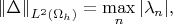 $$\left\|\Delta\right\|_{L^{2}(\Omega_h)}=\max\limits_{n}|\lambda_{n}|, $$