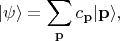 $$|\psi\rangle=\sum \limits_{\mathbf{p}}c_{\mathbf{p}}|\mathbf{p}\rangle,$$