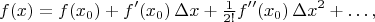 $$f(x)=f(x_0)+f'(x_0)\,\Delta x+\tfrac{1}{2!}f''(x_0)\,\Delta x^{2}+\ldots,$$