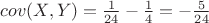 $cov(X,Y)=\frac{1}{24}-\frac{1}{4}=-\frac{5}{24}$