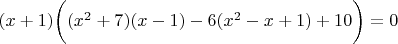 $(x+1) \bigg( (x^2+7)(x-1)-6(x^2-x+1)+10 \bigg)=0$