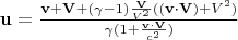 $\mathbf{u} = \frac{\mathbf{v} + \mathbf{V} + (\gamma -1 )\frac{\mathbf{V}}{V^2}((\mathbf{v} \cdot \mathbf{V}) + V^2)}{\gamma(1+\frac{\mathbf{v} \cdot \mathbf{V}}{c^2})}$