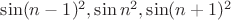 $\sin(n-1)^2,\sin n^2, \sin(n+1)^2$