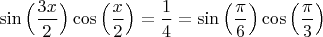 $\sin\Big(\dfrac{3x}{2}\Big)\cos\Big(\dfrac{x}{2}\Big)=\dfrac{1}{4}=\sin\Big(\dfrac{\pi}{6}\Big)\cos\Big(\dfrac{\pi}{3}\Big)$