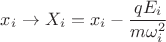 $x_i\to X_i=x_i-\dfrac{qE_i}{m\omega_i^2}$