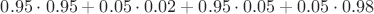 $0.95 \cdot 0.95 + 0.05 \cdot 0.02 + 0.95 \cdot 0.05 + 0.05 \cdot 0.98$