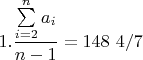 $1. \dfrac {\sum\limits_{i=2}^{n} a_i} {n-1} = 148~4/7$