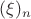 $(\xi)_n$