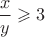 $\dfrac{x}{y}\geqslant 3$