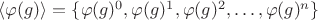 $\langle \varphi (g) \rangle = \{\varphi(g)^0, \varphi(g)^1,  \varphi(g)^2, \dots , \varphi(g)^n \}$