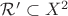 $\mathcal{R'}\subset X^2$