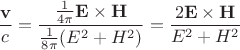 $\dfrac{\mathbf v}c=\dfrac{\frac {1}{4 \pi} \mathbf E \times \mathbf H}{\frac 1{8\pi}(E^2+H^2)}=\dfrac{2\mathbf E \times \mathbf H}{E^2+H^2}$