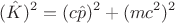 $$(\hat{K})^2=(c\hat{p})^2+(mc^2)^2$$