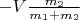 $-V\frac{m_2}{m_1+m_2}$