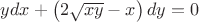 $\[
ydx + \left( {2\sqrt {xy}  - x} \right)dy = 0
\]
$