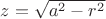 $z=\sqrt{{{a}^{2}}-{{r}^{2}}}$