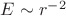 $E\sim r^{-2}$
