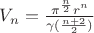 $V_n = \frac{{\pi ^{\frac{n}{2}} r^n }}{{\gamma (\frac{{n + 2}}{2})}}$ $V_n = \frac{{\pi ^{\frac{n}{2}} r^n }}{{\gamma (\frac{{n + 2}}{2})}}$