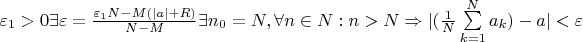 $ \varepsilon_1 >0  \exists \varepsilon = \frac {\varepsilon_1 N-M(|a|+R)}{N-M} \exists n_0=N, \forall n \in N: n>N \Rightarrow |(\frac {1}{N} \sum\limits_{k=1}^N a_k) - a|< \varepsilon $