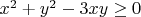 $x^2+y^2-3xy \ge 0$