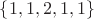 $\{1, 1, 2, 1, 1\}$