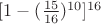 $[1-(\frac{15}{16})^{10}]^{16}$
