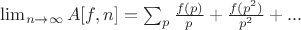 $\lim_{n \to \infty} A[f,n]=\sum_{p}{\frac{f(p)}{p}+\frac{f(p^2)}{p^2}+...$