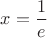 $x=\dfrac{1}{e}$