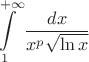 $$\int\limits_{1}^{+\infty} \frac{dx}{x^{p} \sqrt{ \ln{x}}}$$