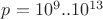 $p=10^{9}..10^{13}$ $p=10^{9}..10^{13}$