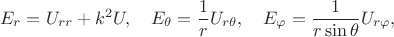 $$E_r = U_{rr} + k^2 U, \quad E_\theta = \frac1r U_{r\theta}, \quad E_\varphi = \frac1{r\sin\theta} U_{r\varphi},$$