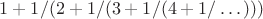 $1+1/(2+1/(3+1/(4+1/\dots)))$