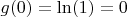 $ g(0) = \ln(1) = 0$