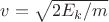 $v=\sqrt {2E_k/m}$
