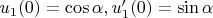 $u_1(0)=\cos{\alpha}, u'_1(0)=\sin{\alpha}$