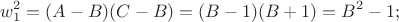 $$w_1^2 = (A - B)(C - B) = (B - 1)(B + 1) = B^2 - 1;$$ $$w_1^2 = (A - B)(C - B) = (B - 1)(B + 1) = B^2 - 1;$$