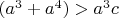 $(a^3+a^4)>a^3c$
