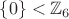 $\{ 0 \} < \mathbb{Z}_6$