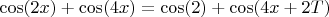 $\cos(2x)+\cos(4x)=\cos(2)+\cos(4x+2T)$
